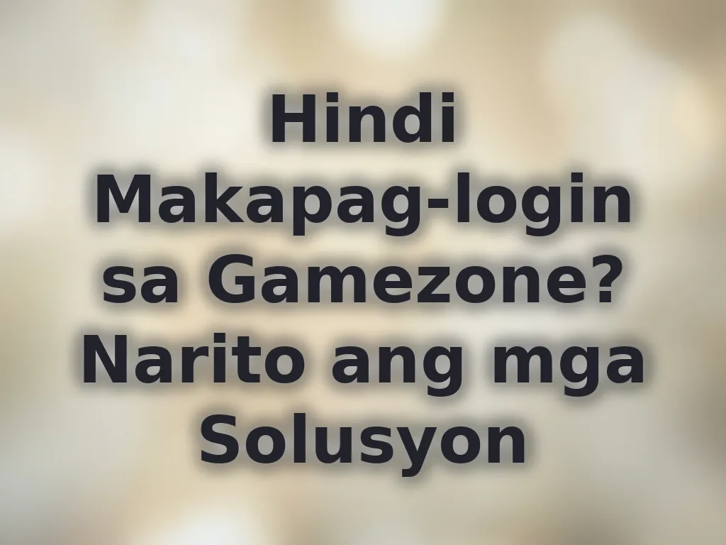 Hindi Makapag-login sa Gamezone? Narito ang mga Solusyon