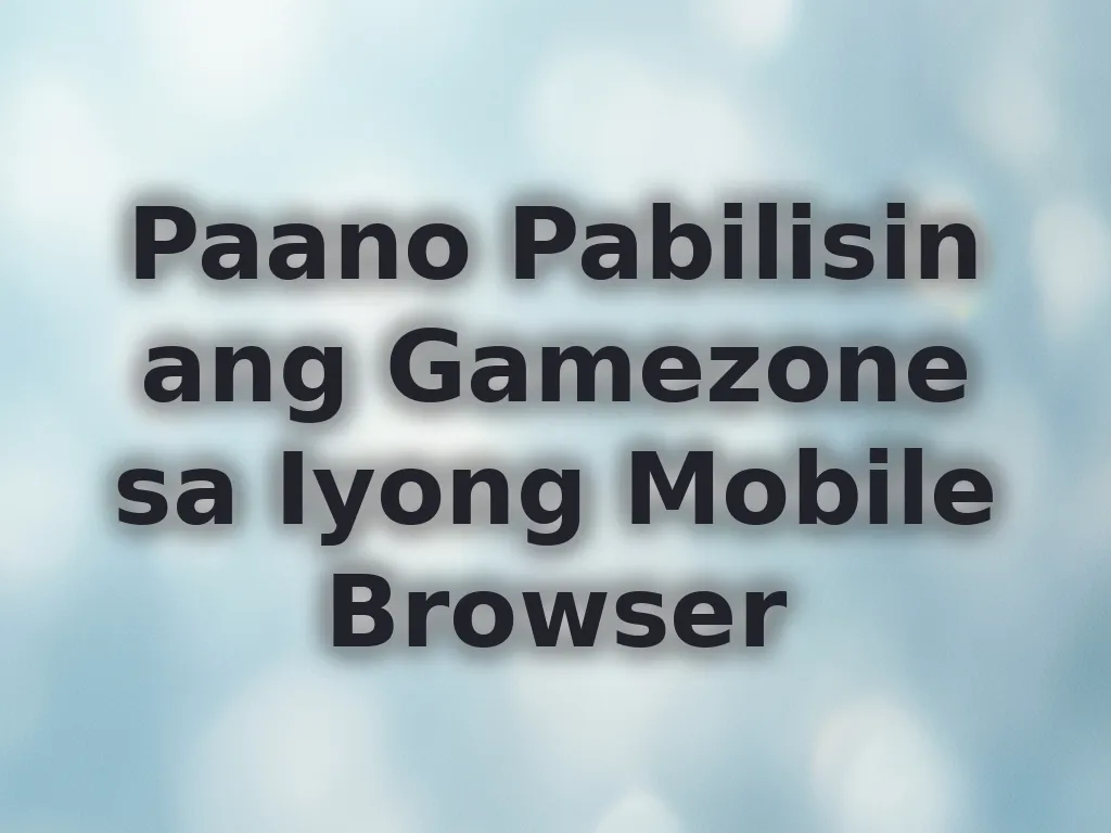 Paano Pabilisin ang Gamezone sa Iyong Mobile Browser